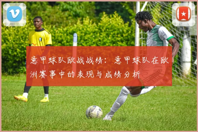 意甲球队欧战战绩：意甲球队在欧洲赛事中的表现与成绩分析
