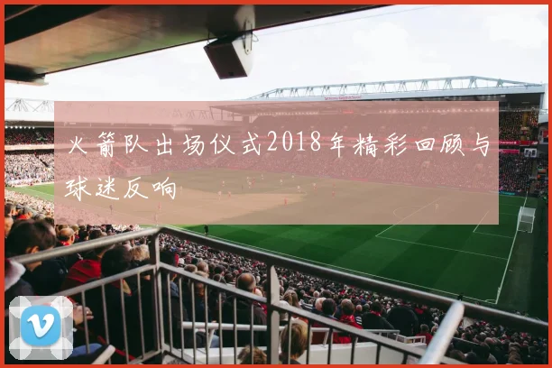 火箭队出场仪式2018年精彩回顾与球迷反响