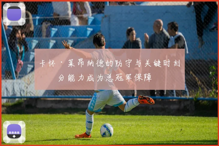 卡怀·莱昂纳德的防守与关键时刻得分能力成为总冠军保障