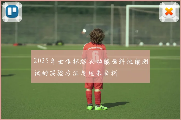 2025年世俱杯球衣功能面料性能测试的实验方法与结果分析