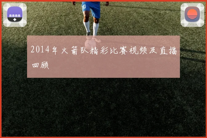 2014年火箭队精彩比赛视频及直播回顾