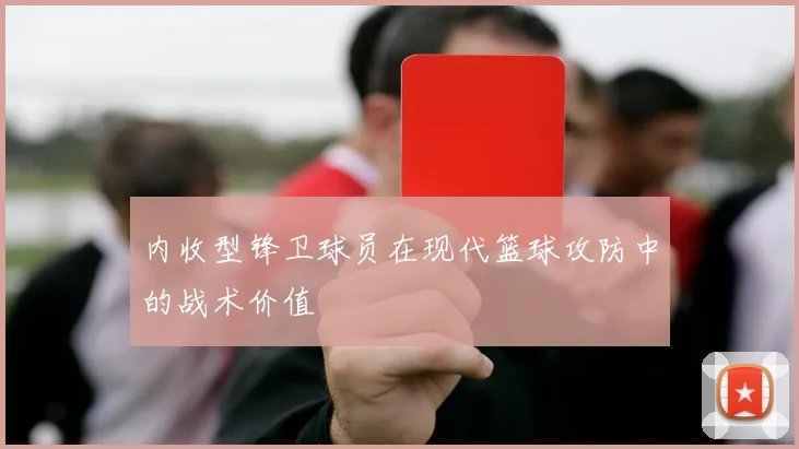 内收型锋卫球员在现代篮球攻防中的战术价值